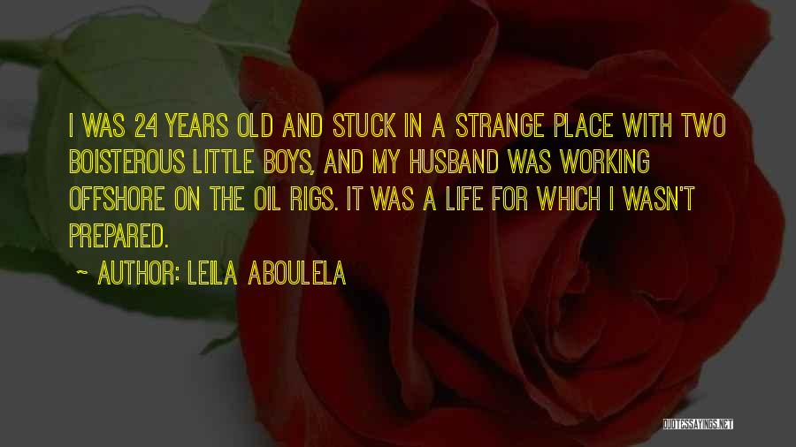 Leila Aboulela Quotes: I Was 24 Years Old And Stuck In A Strange Place With Two Boisterous Little Boys, And My Husband Was