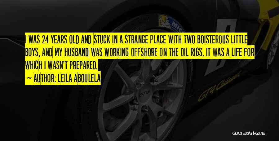 Leila Aboulela Quotes: I Was 24 Years Old And Stuck In A Strange Place With Two Boisterous Little Boys, And My Husband Was