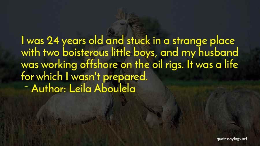 Leila Aboulela Quotes: I Was 24 Years Old And Stuck In A Strange Place With Two Boisterous Little Boys, And My Husband Was