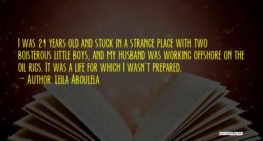 Leila Aboulela Quotes: I Was 24 Years Old And Stuck In A Strange Place With Two Boisterous Little Boys, And My Husband Was