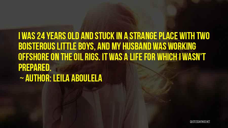 Leila Aboulela Quotes: I Was 24 Years Old And Stuck In A Strange Place With Two Boisterous Little Boys, And My Husband Was