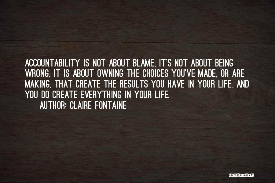 Claire Fontaine Quotes: Accountability Is Not About Blame, It's Not About Being Wrong, It Is About Owning The Choices You've Made, Or Are