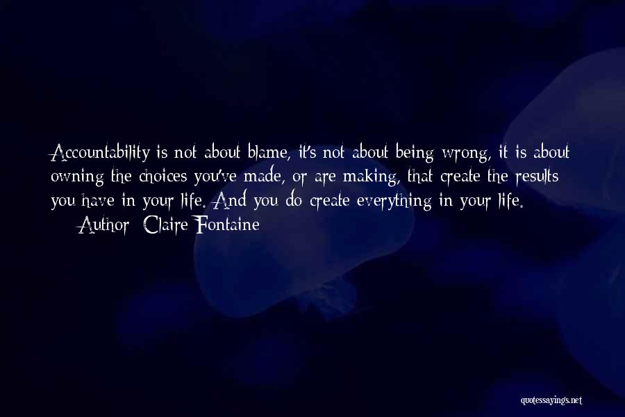 Claire Fontaine Quotes: Accountability Is Not About Blame, It's Not About Being Wrong, It Is About Owning The Choices You've Made, Or Are