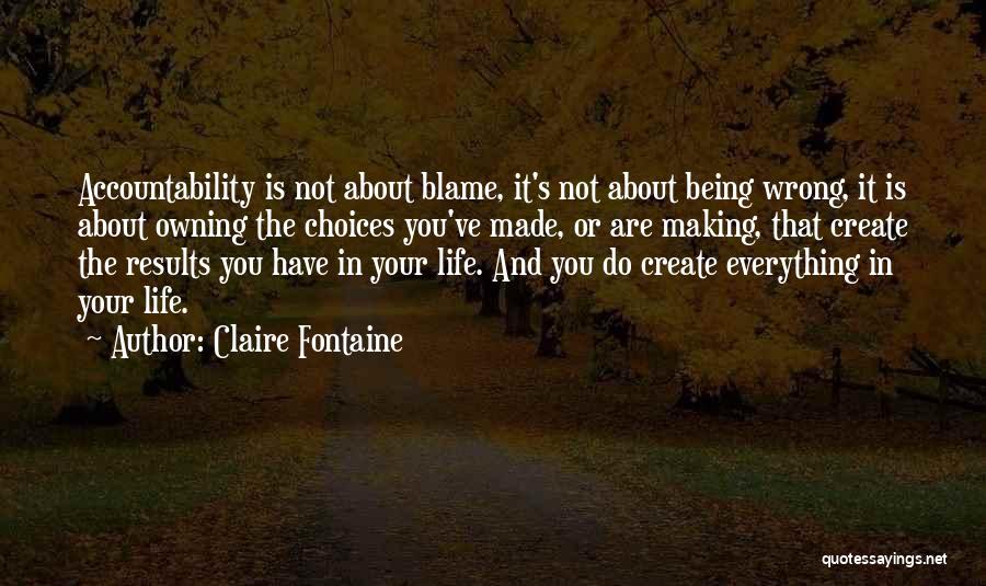 Claire Fontaine Quotes: Accountability Is Not About Blame, It's Not About Being Wrong, It Is About Owning The Choices You've Made, Or Are