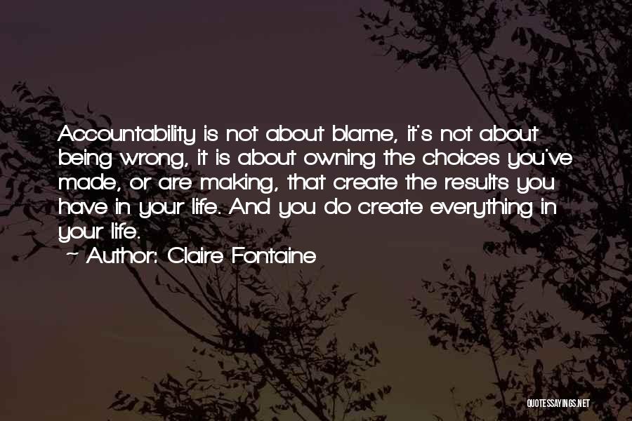 Claire Fontaine Quotes: Accountability Is Not About Blame, It's Not About Being Wrong, It Is About Owning The Choices You've Made, Or Are