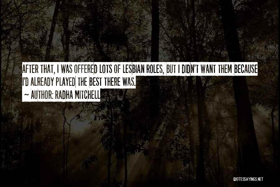 Radha Mitchell Quotes: After That, I Was Offered Lots Of Lesbian Roles, But I Didn't Want Them Because I'd Already Played The Best