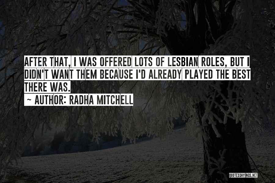 Radha Mitchell Quotes: After That, I Was Offered Lots Of Lesbian Roles, But I Didn't Want Them Because I'd Already Played The Best