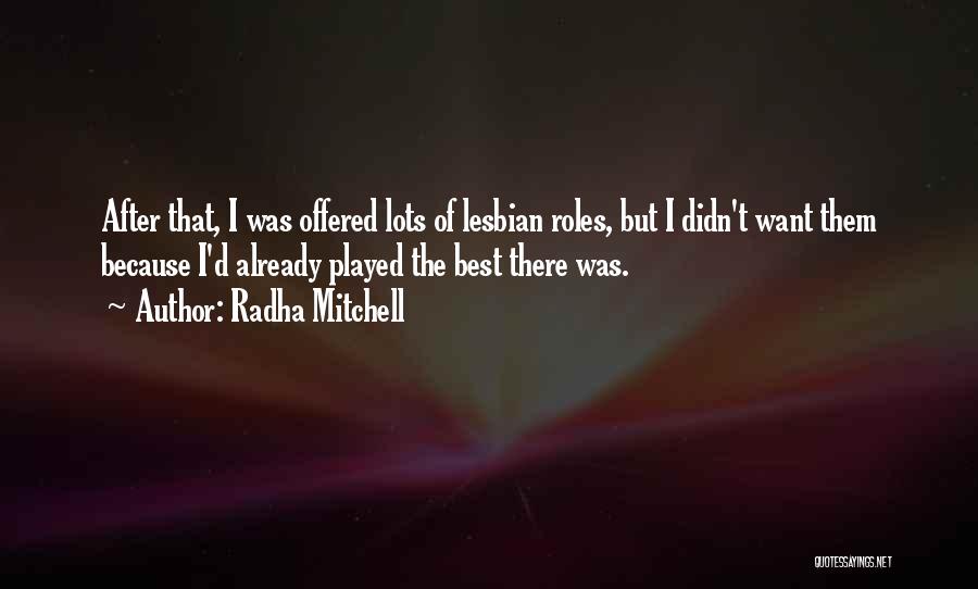 Radha Mitchell Quotes: After That, I Was Offered Lots Of Lesbian Roles, But I Didn't Want Them Because I'd Already Played The Best