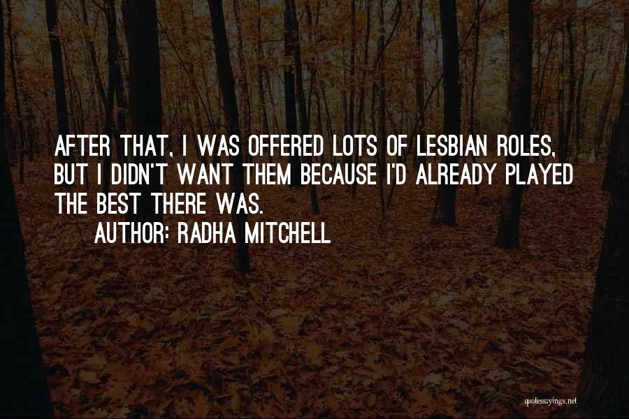 Radha Mitchell Quotes: After That, I Was Offered Lots Of Lesbian Roles, But I Didn't Want Them Because I'd Already Played The Best