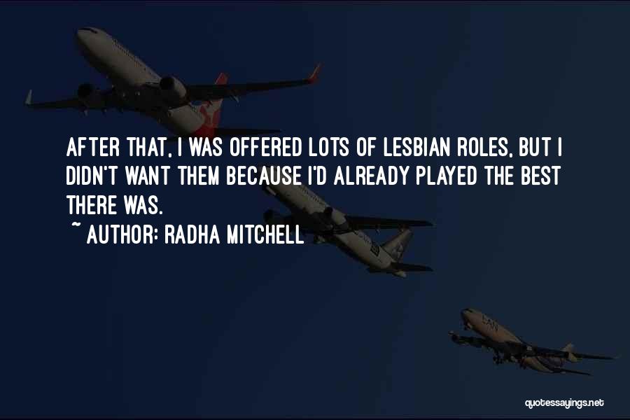 Radha Mitchell Quotes: After That, I Was Offered Lots Of Lesbian Roles, But I Didn't Want Them Because I'd Already Played The Best