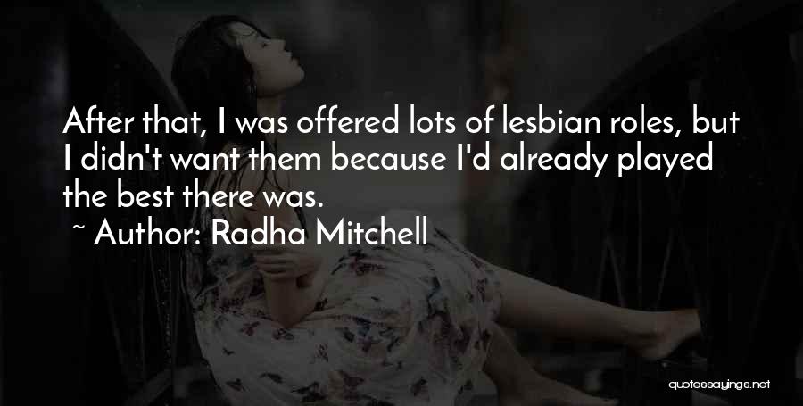 Radha Mitchell Quotes: After That, I Was Offered Lots Of Lesbian Roles, But I Didn't Want Them Because I'd Already Played The Best