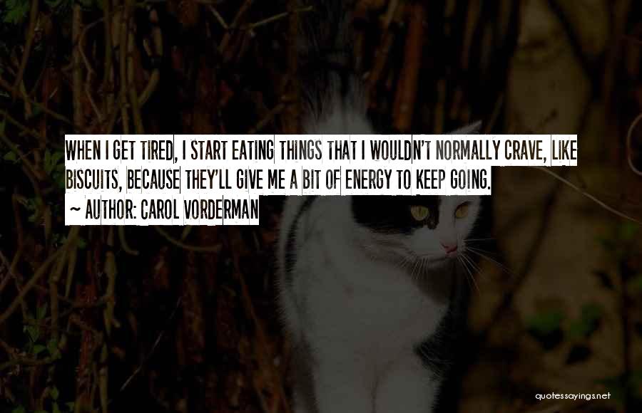 Carol Vorderman Quotes: When I Get Tired, I Start Eating Things That I Wouldn't Normally Crave, Like Biscuits, Because They'll Give Me A