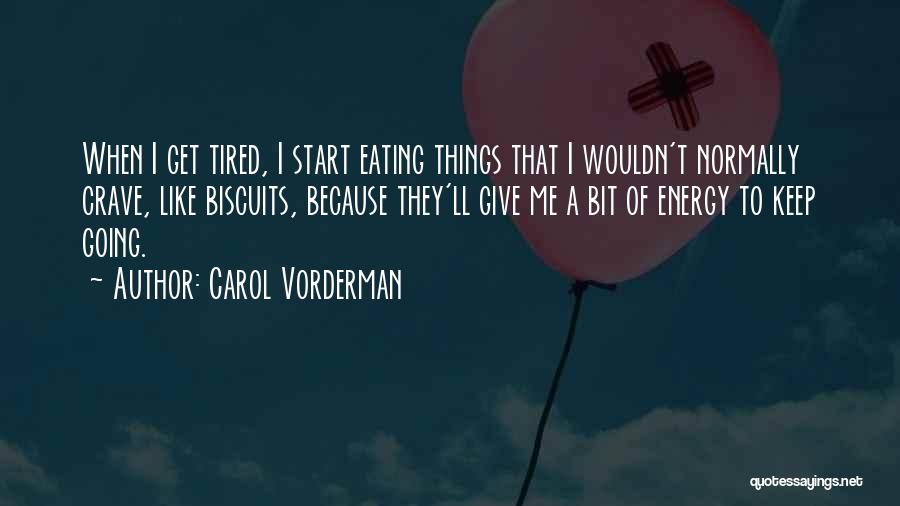 Carol Vorderman Quotes: When I Get Tired, I Start Eating Things That I Wouldn't Normally Crave, Like Biscuits, Because They'll Give Me A