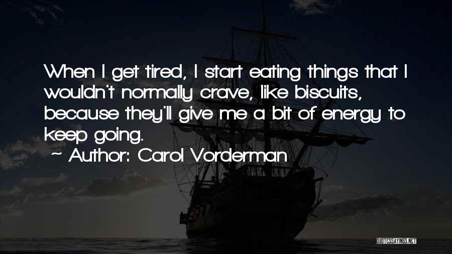 Carol Vorderman Quotes: When I Get Tired, I Start Eating Things That I Wouldn't Normally Crave, Like Biscuits, Because They'll Give Me A