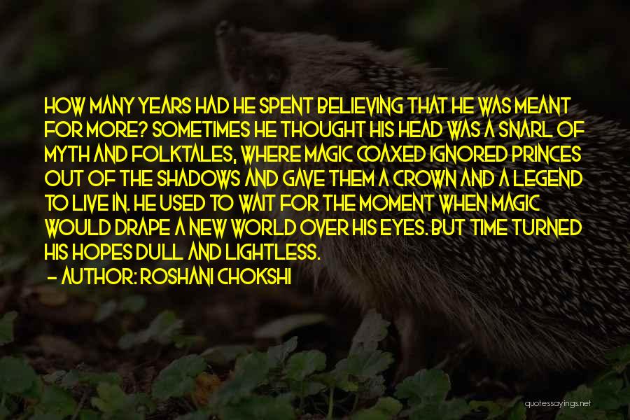 Roshani Chokshi Quotes: How Many Years Had He Spent Believing That He Was Meant For More? Sometimes He Thought His Head Was A