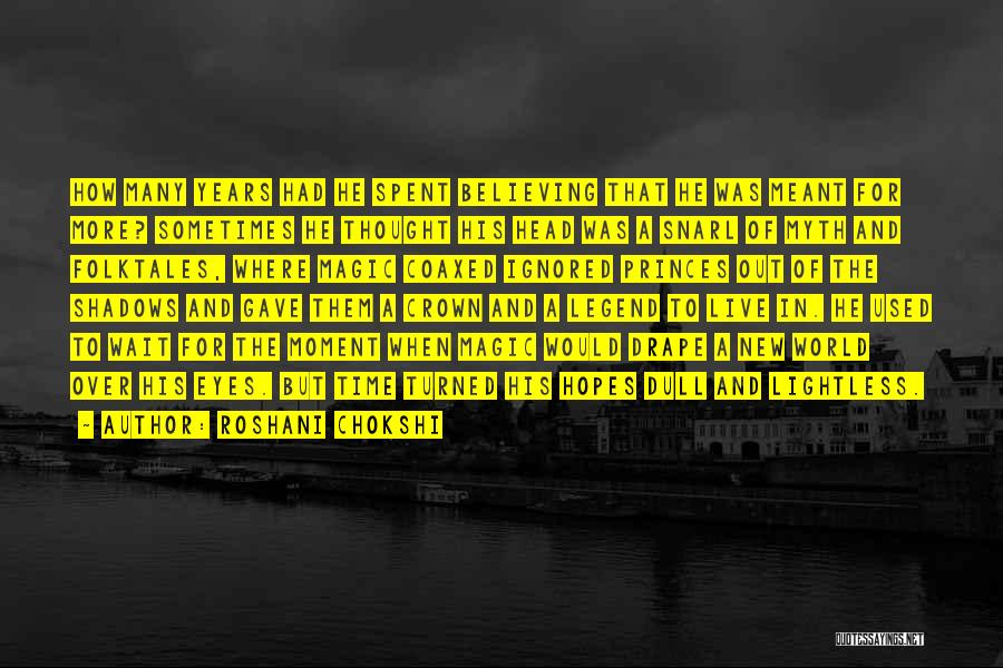 Roshani Chokshi Quotes: How Many Years Had He Spent Believing That He Was Meant For More? Sometimes He Thought His Head Was A