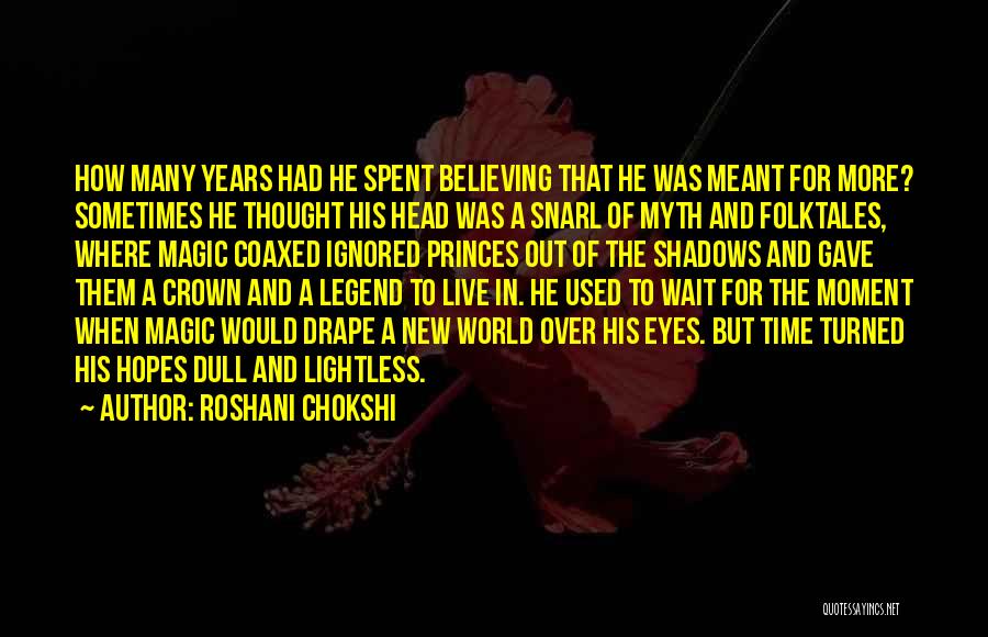 Roshani Chokshi Quotes: How Many Years Had He Spent Believing That He Was Meant For More? Sometimes He Thought His Head Was A