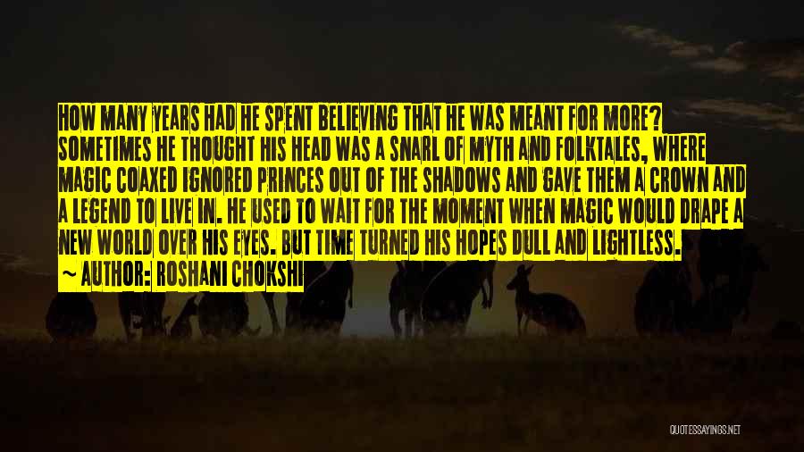 Roshani Chokshi Quotes: How Many Years Had He Spent Believing That He Was Meant For More? Sometimes He Thought His Head Was A