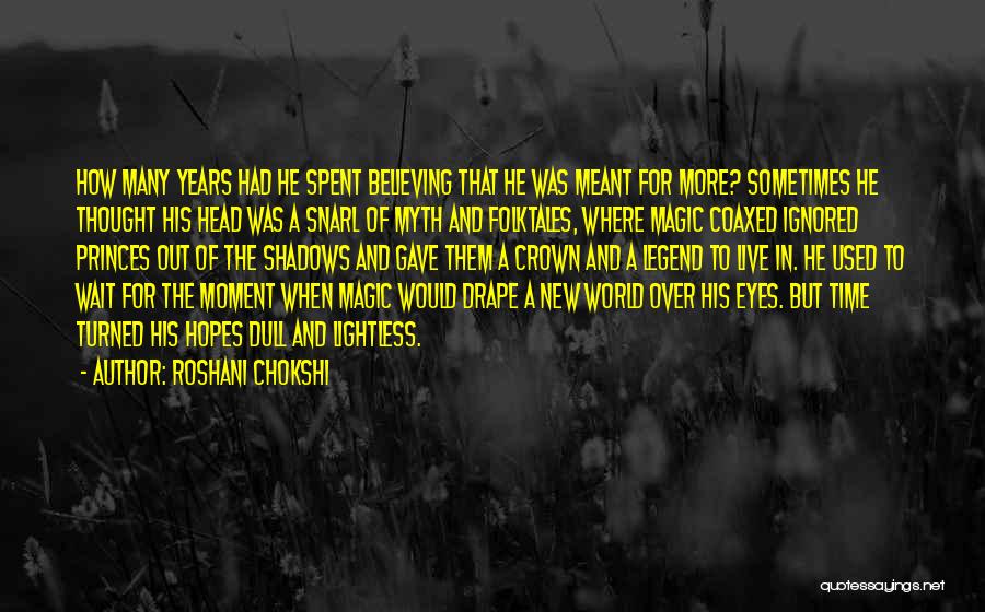 Roshani Chokshi Quotes: How Many Years Had He Spent Believing That He Was Meant For More? Sometimes He Thought His Head Was A