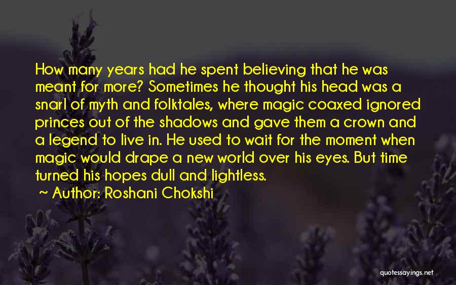 Roshani Chokshi Quotes: How Many Years Had He Spent Believing That He Was Meant For More? Sometimes He Thought His Head Was A