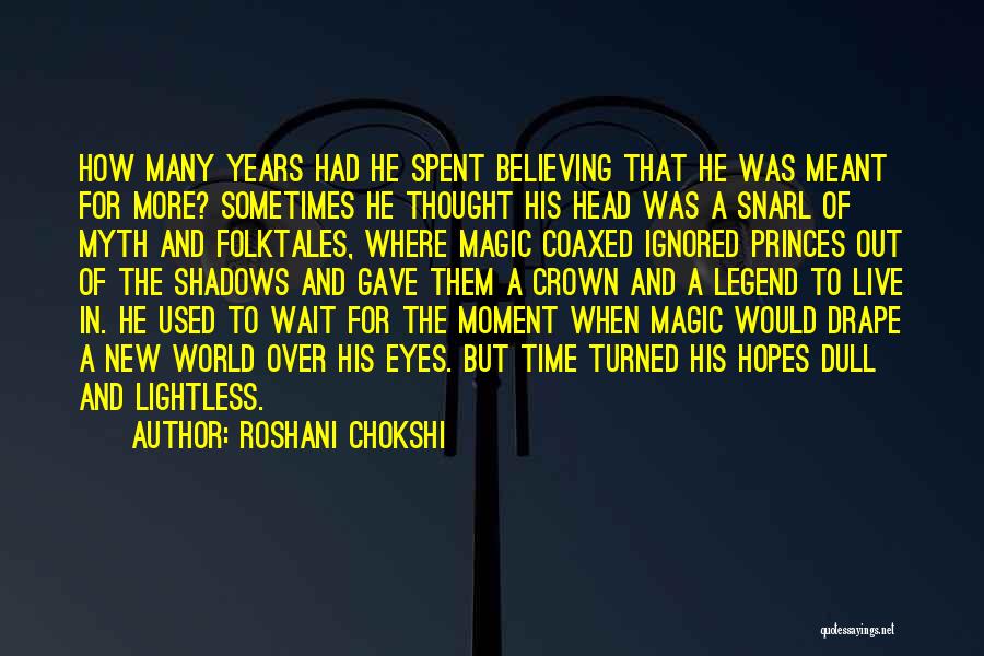 Roshani Chokshi Quotes: How Many Years Had He Spent Believing That He Was Meant For More? Sometimes He Thought His Head Was A