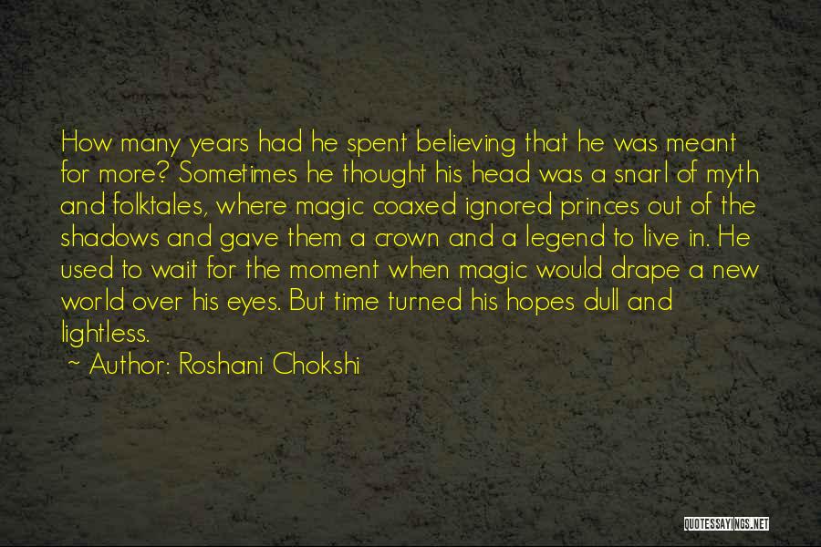 Roshani Chokshi Quotes: How Many Years Had He Spent Believing That He Was Meant For More? Sometimes He Thought His Head Was A