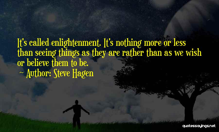 Steve Hagen Quotes: It's Called Enlightenment. It's Nothing More Or Less Than Seeing Things As They Are Rather Than As We Wish Or