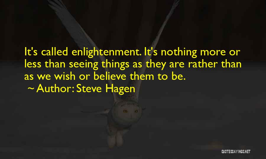 Steve Hagen Quotes: It's Called Enlightenment. It's Nothing More Or Less Than Seeing Things As They Are Rather Than As We Wish Or