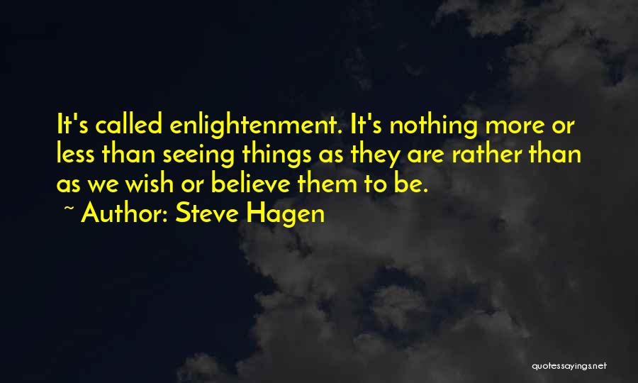 Steve Hagen Quotes: It's Called Enlightenment. It's Nothing More Or Less Than Seeing Things As They Are Rather Than As We Wish Or