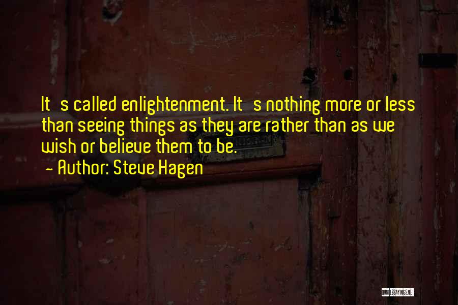 Steve Hagen Quotes: It's Called Enlightenment. It's Nothing More Or Less Than Seeing Things As They Are Rather Than As We Wish Or