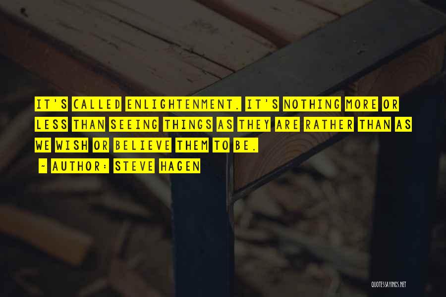 Steve Hagen Quotes: It's Called Enlightenment. It's Nothing More Or Less Than Seeing Things As They Are Rather Than As We Wish Or