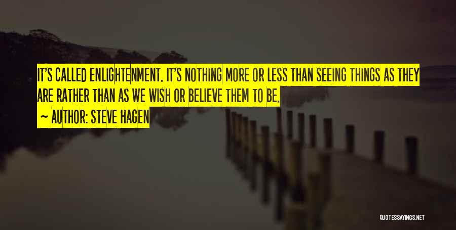 Steve Hagen Quotes: It's Called Enlightenment. It's Nothing More Or Less Than Seeing Things As They Are Rather Than As We Wish Or