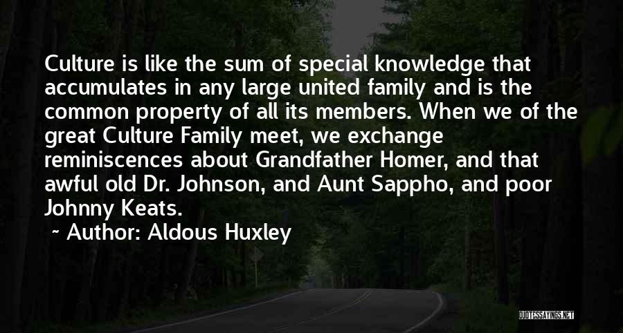 Aldous Huxley Quotes: Culture Is Like The Sum Of Special Knowledge That Accumulates In Any Large United Family And Is The Common Property