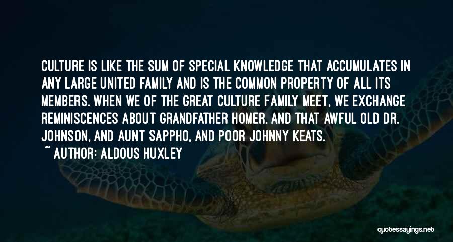 Aldous Huxley Quotes: Culture Is Like The Sum Of Special Knowledge That Accumulates In Any Large United Family And Is The Common Property