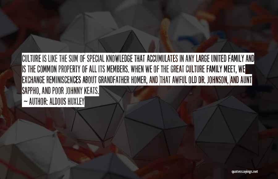 Aldous Huxley Quotes: Culture Is Like The Sum Of Special Knowledge That Accumulates In Any Large United Family And Is The Common Property