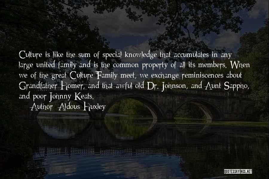 Aldous Huxley Quotes: Culture Is Like The Sum Of Special Knowledge That Accumulates In Any Large United Family And Is The Common Property