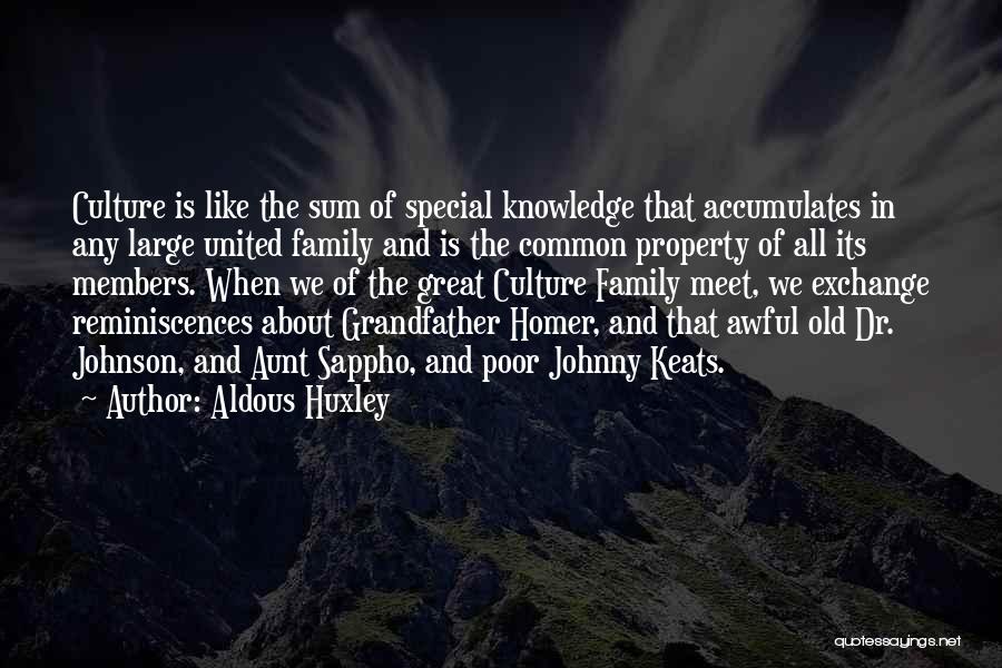 Aldous Huxley Quotes: Culture Is Like The Sum Of Special Knowledge That Accumulates In Any Large United Family And Is The Common Property