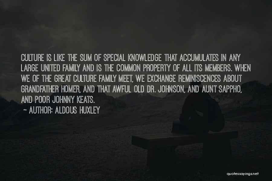 Aldous Huxley Quotes: Culture Is Like The Sum Of Special Knowledge That Accumulates In Any Large United Family And Is The Common Property