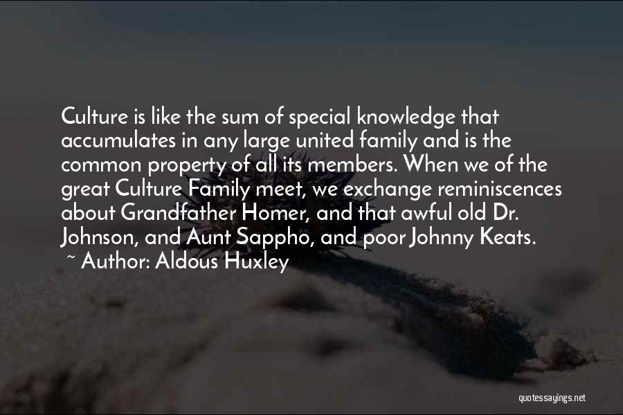 Aldous Huxley Quotes: Culture Is Like The Sum Of Special Knowledge That Accumulates In Any Large United Family And Is The Common Property