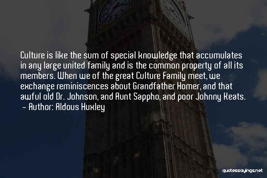 Aldous Huxley Quotes: Culture Is Like The Sum Of Special Knowledge That Accumulates In Any Large United Family And Is The Common Property