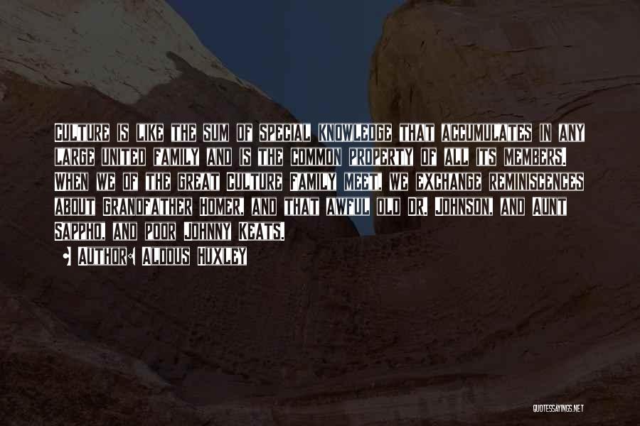 Aldous Huxley Quotes: Culture Is Like The Sum Of Special Knowledge That Accumulates In Any Large United Family And Is The Common Property