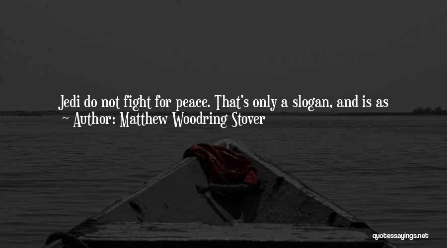 Matthew Woodring Stover Quotes: Jedi Do Not Fight For Peace. That's Only A Slogan, And Is As Misleading As Slogans Always Are. Jedi Fight