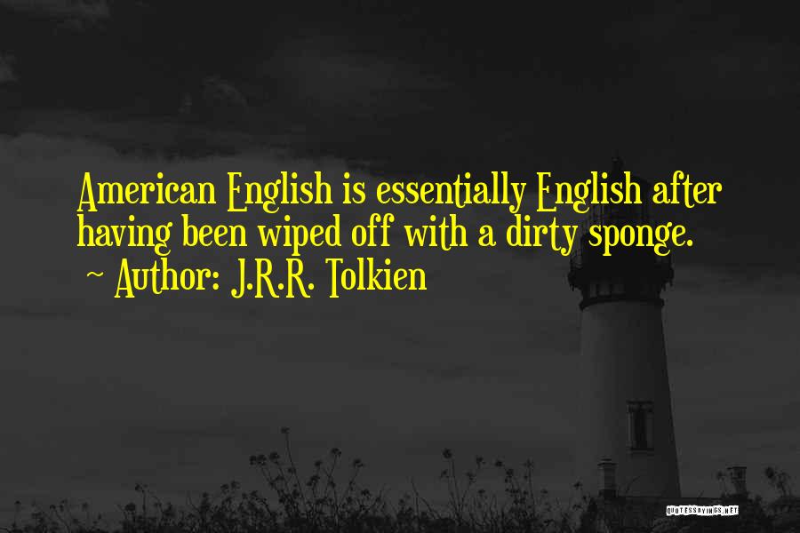J.R.R. Tolkien Quotes: American English Is Essentially English After Having Been Wiped Off With A Dirty Sponge.