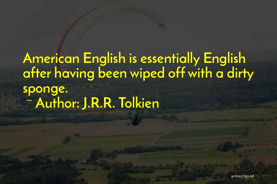 J.R.R. Tolkien Quotes: American English Is Essentially English After Having Been Wiped Off With A Dirty Sponge.