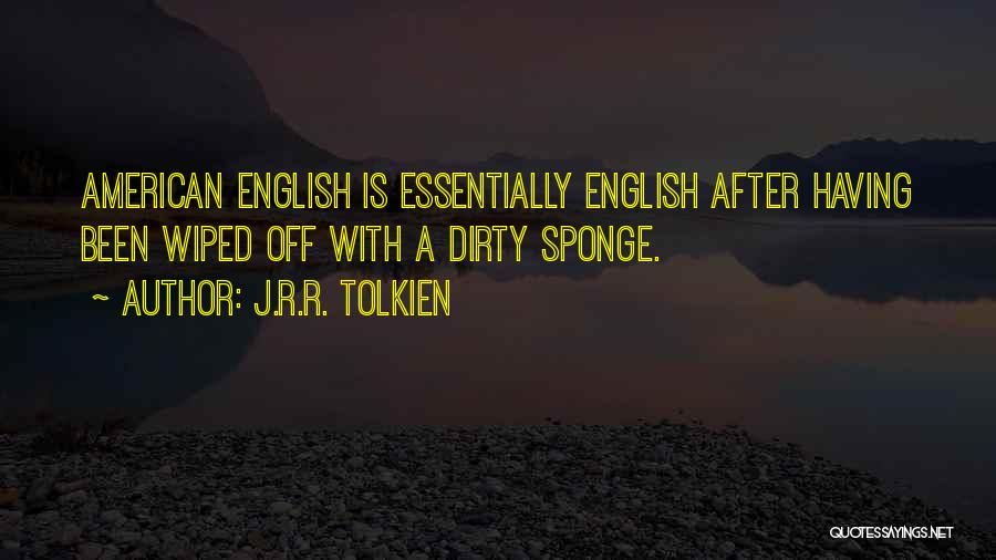 J.R.R. Tolkien Quotes: American English Is Essentially English After Having Been Wiped Off With A Dirty Sponge.