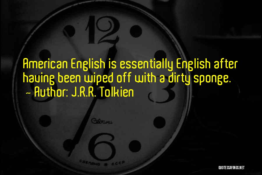 J.R.R. Tolkien Quotes: American English Is Essentially English After Having Been Wiped Off With A Dirty Sponge.