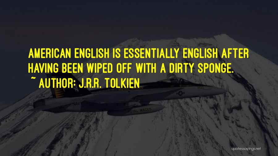J.R.R. Tolkien Quotes: American English Is Essentially English After Having Been Wiped Off With A Dirty Sponge.