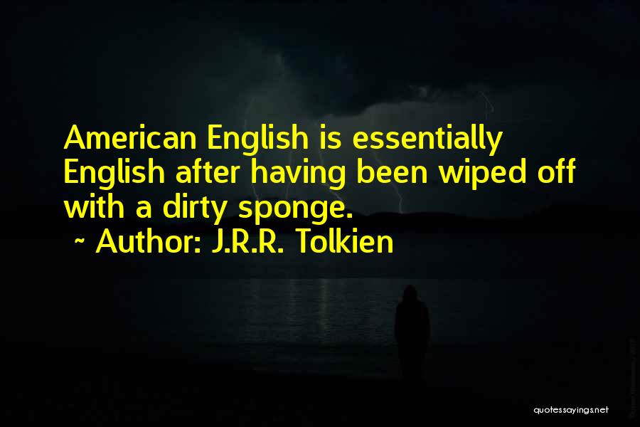 J.R.R. Tolkien Quotes: American English Is Essentially English After Having Been Wiped Off With A Dirty Sponge.
