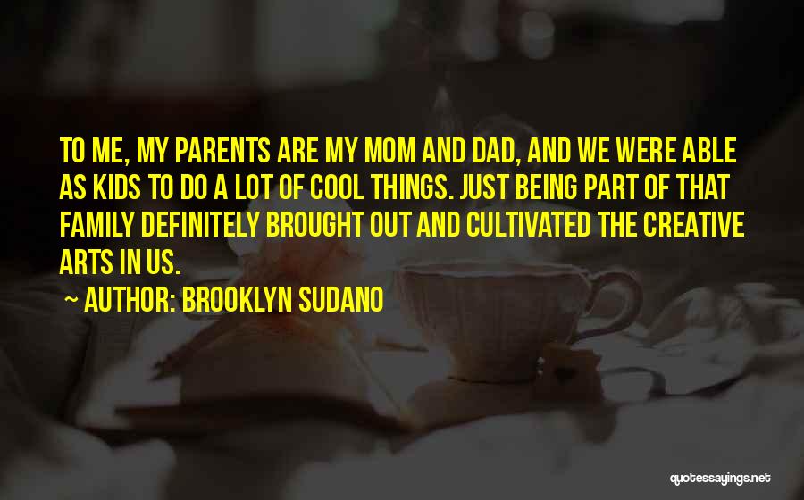 Brooklyn Sudano Quotes: To Me, My Parents Are My Mom And Dad, And We Were Able As Kids To Do A Lot Of