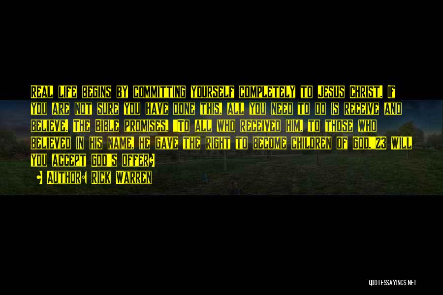 Rick Warren Quotes: Real Life Begins By Committing Yourself Completely To Jesus Christ. If You Are Not Sure You Have Done This, All